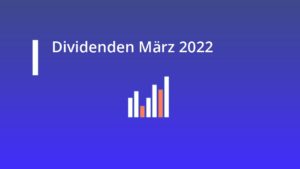 Dividenden März 2022 – Starke Entwicklung trotz Rückgang